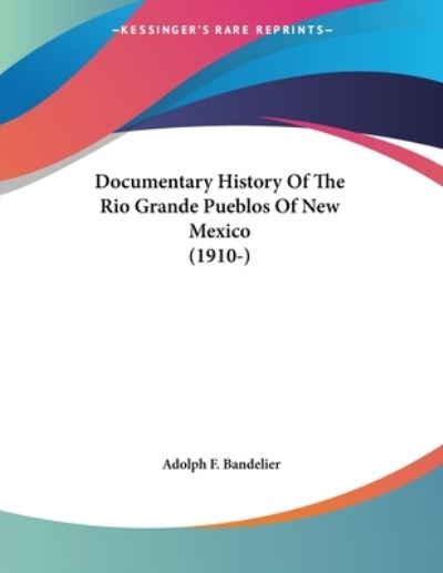 Documentary History Of The Rio Grande Pueblos Of New Mexico (1910-) - Bandelier,  Adolph F.