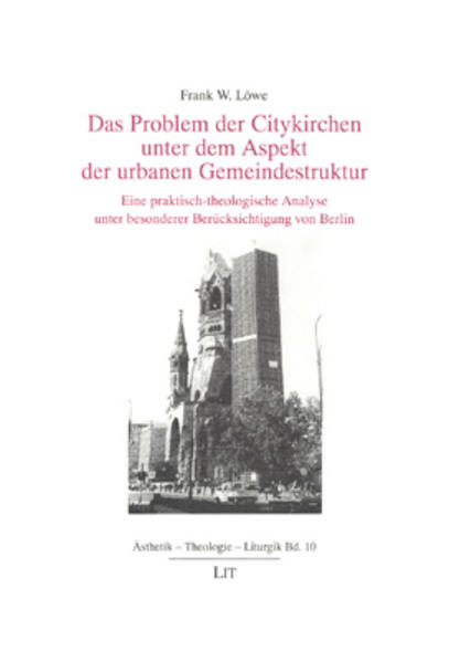 Das Problem der Citykirchen unter dem Aspekt der urbanen Gemeindestruktur Eine praktisch-theologische Analyse unter besonderer Berücksichtigung von Berlin - Löwe, Frank W