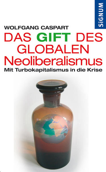 Das Gift des Globalen Neoliberalismus Mit Turbokapitalismus in die Krise - Caspart, Wolfgang