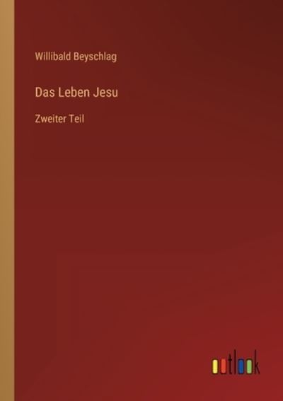 Das Leben Jesu: Zweiter Teil - Beyschlag,  Willibald
