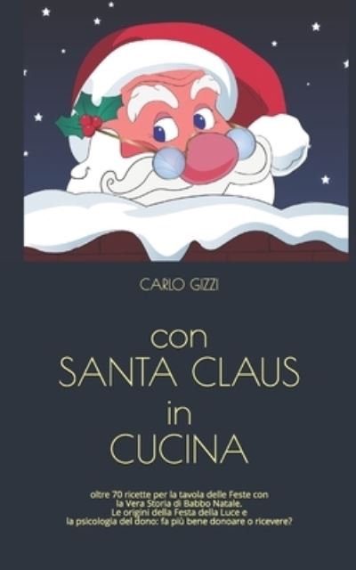 con SANTA CLAUS in CUCINA: ricette per la tavola delle Feste con la Vera Storia di Babbo Natale - Gizzi,  Carlo