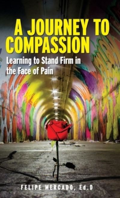 A Journey to Compassion: Learning to Stand Firm in the Face of Pain - Mercado,  Felipe