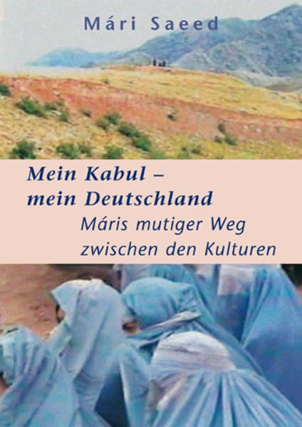 Mein Kabul - mein Deutschland Máris mutiger Weg zwischen den Kulturen - Saeed, Mari