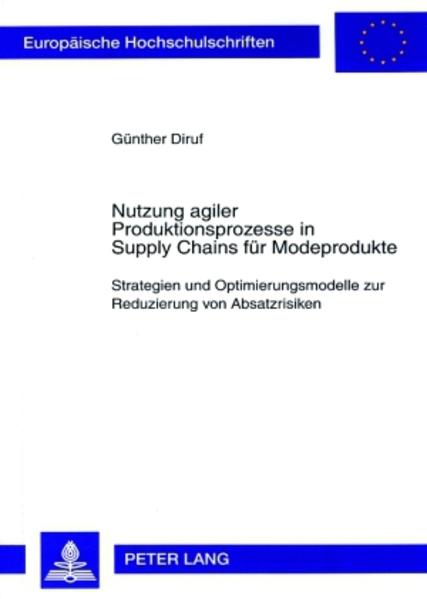 Nutzung agiler Produktionsprozesse in Supply Chains für Modeprodukte Strategien und Optimierungsmodelle zur Reduzierung von Absatzrisiken - Diruf, Günther