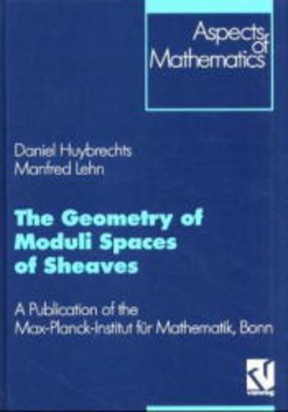 Geometry of Moduli Spaces of Sheaves A Publication of the Max-Planck-Institut für Mathematik, Bonn - Huybrechts, Daniel und Manfred Lehn