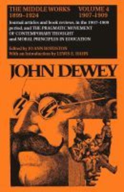 The Collected Works of John Dewey v. 4; 1907-1909, Journal Articles and Book Reviews in the 1907-1909 Period, and the Pragmatic M: Essays on Pragmatism and Truth, 1907-1909 - Dewey, John
