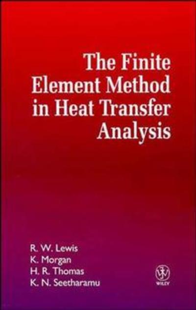 The Finite Element Method in Heat Transfer Analysis - Lewis,  R. W.,  Ken Morgan  und  H. R. Thomas
