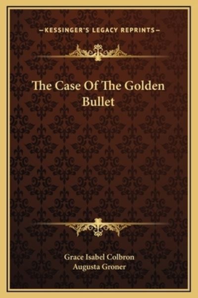 The Case Of The Golden Bullet - Colbron,  Grace Isabel und  Augusta Groner