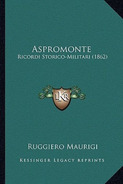 Aspromonte: Ricordi Storico-Militari (1862) - Maurigi,  Ruggiero