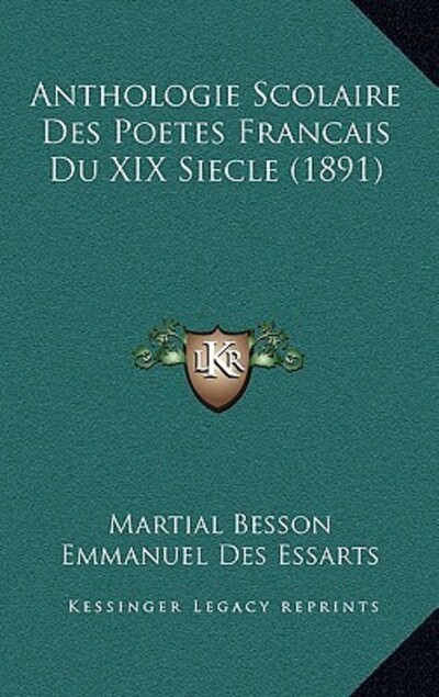 Anthologie Scolaire Des Poetes Francais Du XIX Siecle (1891) - Besson,  Martial und  Emmanuel Des Essarts
