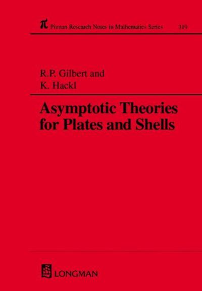 Asymptotic Theories for Plates and Shells (Research Notes in Mathematics Series, Band 319) - Gilbert,  Robert P. und  K. Hackl