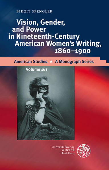 Vision, Gender, and Power in Nineteenth-Century American Women´s Writing, 1860-1900 - Spengler, Birgit