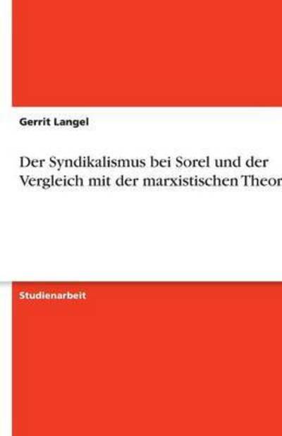 Der Syndikalismus bei Sorel und der Vergleich mit der marxistischen Theorie - Langel, Gerrit