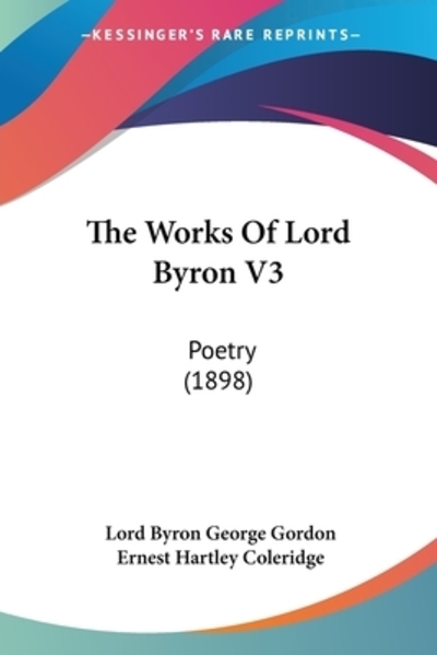The Works Of Lord Byron: Poetry: Poetry (1898) - Byron George Gordon Byron, Baron und Hartley Coleridge Ernest