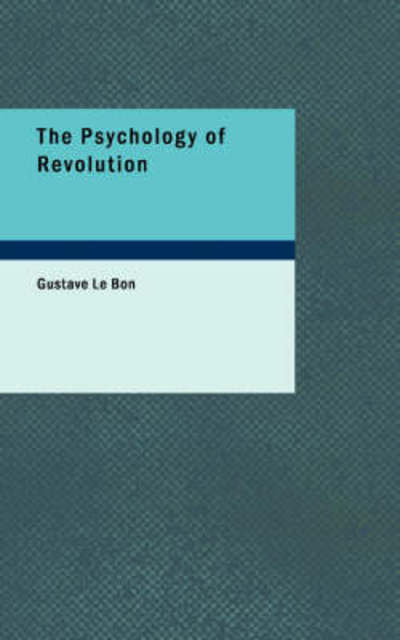 The Psychology of Revolution - Bon Gustave, Le