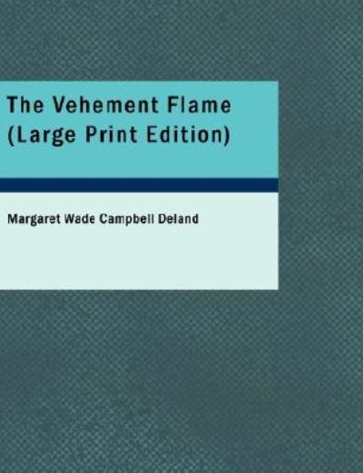 The Vehement Flame  Large Print - Deland Margaret Wade, Campbell
