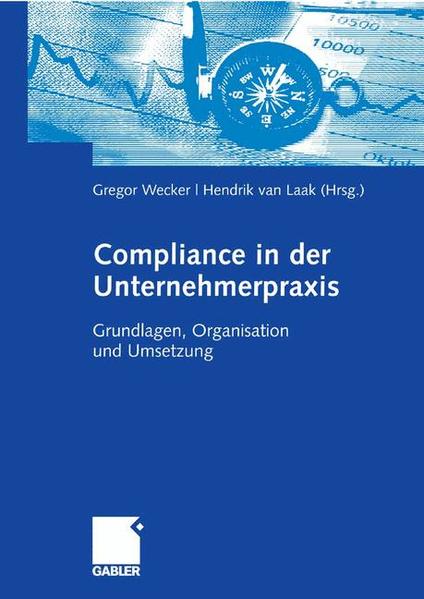 Compliance in der Unternehmerpraxis Grundlagen, Organisation und Umsetzung - Wecker, Gregor und Hendrik van Laak