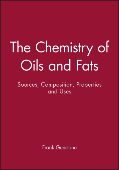 Gunstone, F: Chemistry of Oils and Fats: Sources, Composition, Properties and Uses - Gunstone Frank, D.