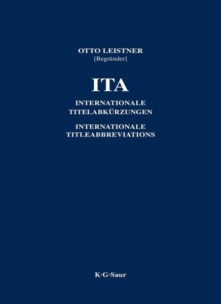 ITA Internationale Titelabkürzungen von Zeitschriften, Zeitungen, wichtigen Handbüchern, Wörterbüchern, Gesetzen, Institutionen usw. - Leistner, Otto