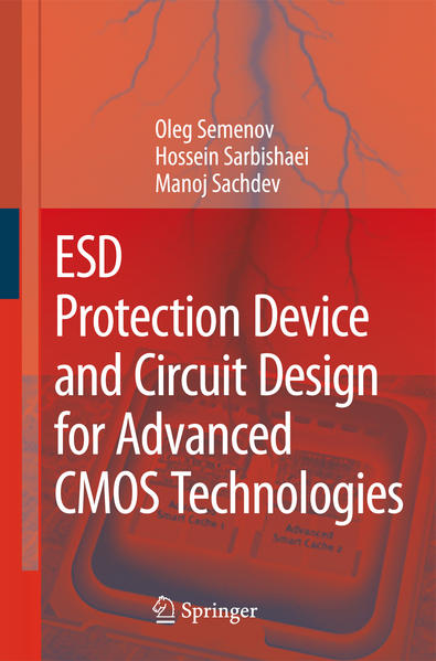 ESD Protection Device and Circuit Design for Advanced CMOS Technologies - Semenov, Oleg, Hossein Sarbishaei  und Manoj Sachdev