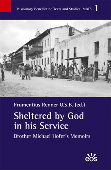 Sheltered by God in his Service. Brother Michael Hofer`s Memoirs - Renner, Frumentius und Matilda Handl