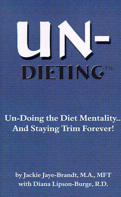 Un-Dieting: Un-Doing the Diet Mentality? And Staying Fit Forever!: Un-doing the Diet Mentality...and Staying Trim Forever - Jaye - Brandt, Jackie und Diana Lipson-Burge