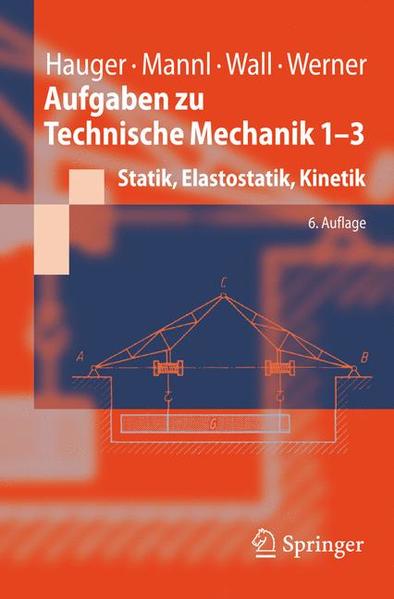 Aufgaben zu Technische Mechanik 1-3 Statik, Elastostatik, Kinetik - Hauger, Werner, V. Mannl  und Wolfgang A. Wall