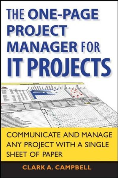 The One Page Project Manager for IT Projects Communicate and Manage Any Project With A Single Sheet of Paper - Campbell, Clark A.