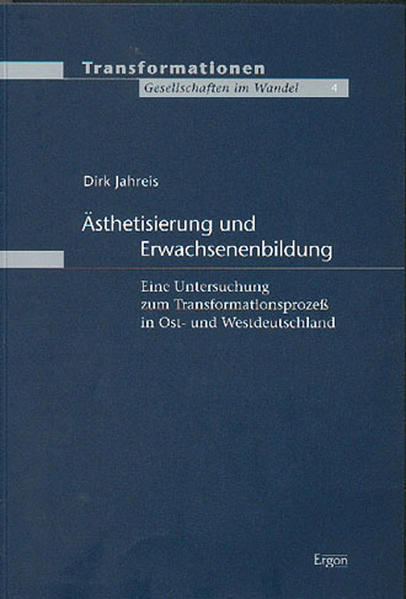 Ästhetisierung und Erwachsenenbildung Eine Untersuchung zum Transformationsprozess in Ost- und Westdeutschland - Jahreis, Dirk