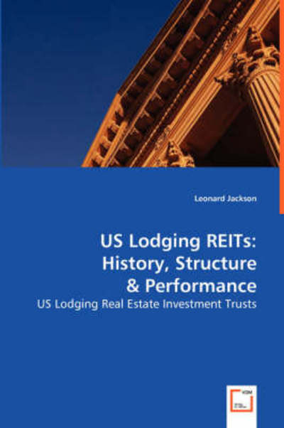 US Lodging REITs: History, Structure & Performance: US Lodging Real Estate Investment Trusts - Jackson,  Leonard