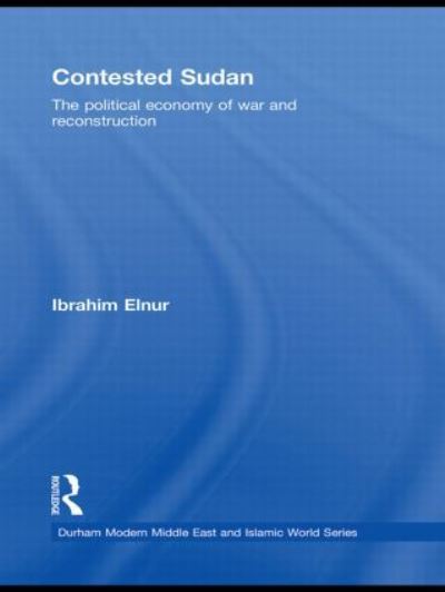 Contested Sudan: The Political Economy of War and Reconstruction (Durham Modern Middle East and Islamic World, Band 14) - Elnur Ibrahim (American University in Cairo, Egypt)