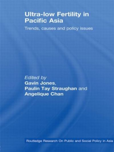 Ultra-Low Fertility in Pacific Asia: Trends, causes and policy issues (Routledge Research on Public and Social Policy in Asia) - Jones, Gavin, Tay Straughan Paulin  und Angelique Chan