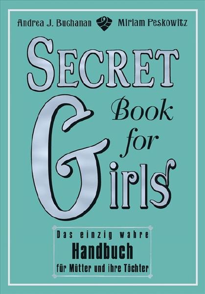 Secret Book for Girls Das einzig wahre Handbuch für Mütter und ihre Töchter - Peskowitz, Miriam, Andrea Buchanan  und Alexis Seabrook