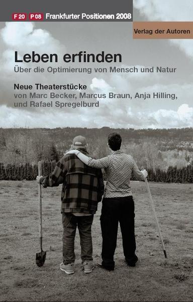 Leben erfinden. Frankfurter Positionen 2008 Über die Optimierung von Mensch und Natur. Vier Theaterstücke - Becker, Marc, Marcus Braun  und Anja Hilling