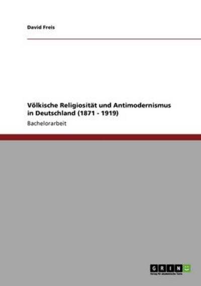 Völkische Religiosität und Antimodernismus in Deutschland (1871 - 1919) - Freis, David