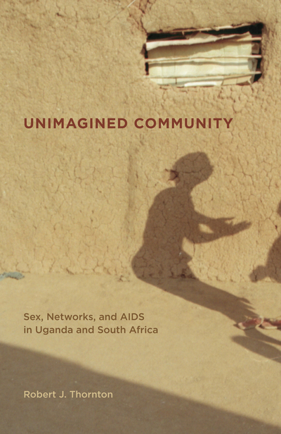 Thornton, R: Unimagined Community - Sex, Networks and AIDS i: Sex, Networks, and AIDS in Uganda and South Africa (California Series in Public Anthropology, Band 20) - Thornton Robert, J.