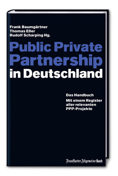 Public Private Partnerships in Deutschland Das Handbuch. Mit einem Register aller relevanten PPP-Projekte - Scharping, Rudolf, Frank Baumgärtner  und Thomas Esser