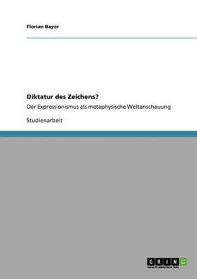 Diktatur des Zeichens?: Der Expressionismus als metaphysische Weltanschauung - Bayer, Florian