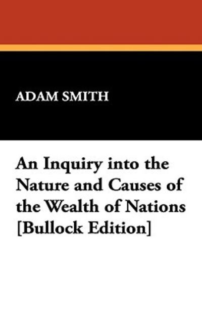 An Inquiry into the Nature and Causes of the Wealth of Nations - Bullock C. J., Ph.D. und Adam Smith