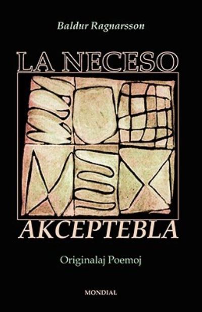 La Neceso Akceptebla (Originalaj Poemoj En Esperanto) (Originala Literaturo) - Ragnarsson, Baldur und Ragnarsson Baldur