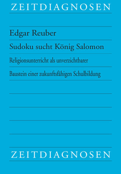 Sudoku sucht König Salomon Religionsunterricht als unverzichtbarer Baustein einer zukunftsfähigen Schulbildung - Reuber, Edgar