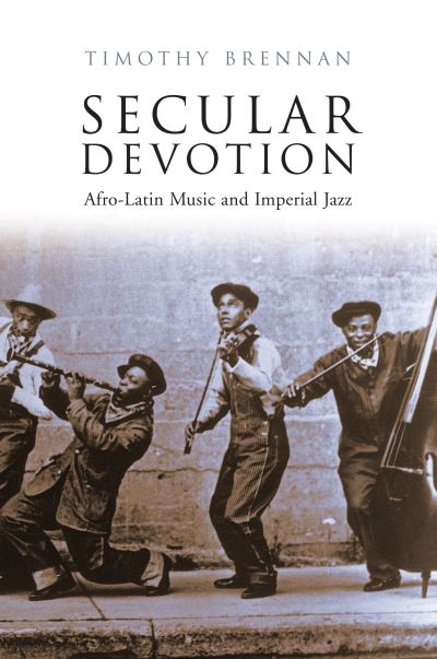 Secular Devotion: Afro-latin Music and Imperial Jazz - Brennan