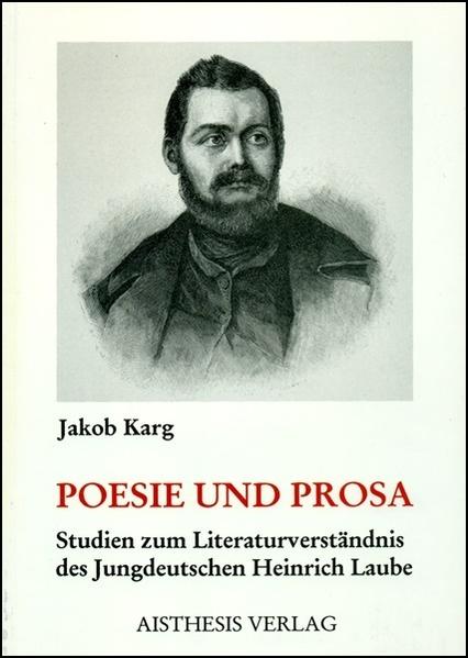 Poesie und Prosa Studien zum Literaturverständnis des Jungdeutschen Heinrich Laube - Karg, Jakob