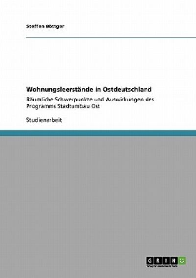 Wohnungsleerstände in Ostdeutschland: Räumliche Schwerpunkte und Auswirkungen des Programms Stadtumbau Ost - Böttger, Steffen