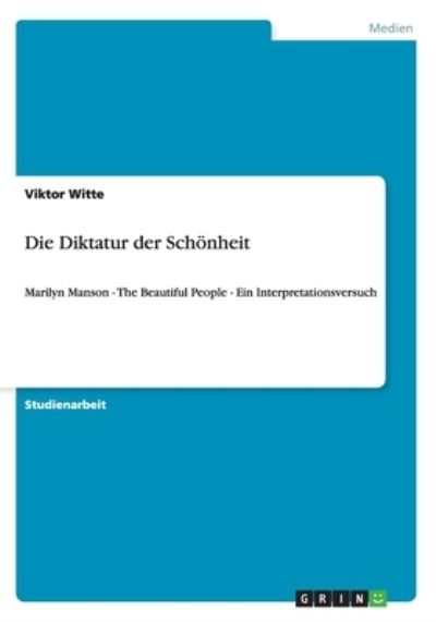 Die Diktatur der Schönheit: Marilyn Manson - The Beautiful People - Ein Interpretationsversuch - Witte,  Viktor