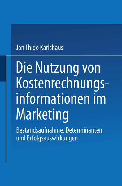 Die Nutzung von Kostenrechnungsinformationen im Marketing Bestandsaufnahme, Determinanten und Erfolgsauswirkungen - Karlshaus, Jan Thido