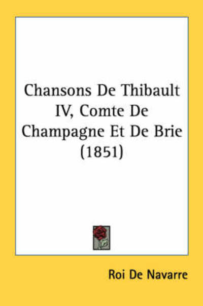 Chansons De Thibault IV, Comte De Champagne Et De Brie (1851) - Navarre Roi, De