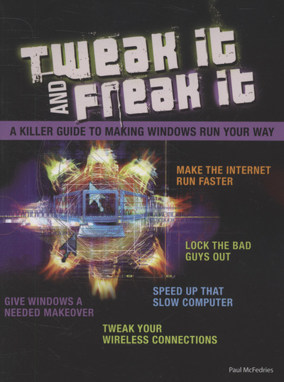 Tweak It and Freak It: A Killer Guide to Making Windows Run Your Way - McFedries, Paul