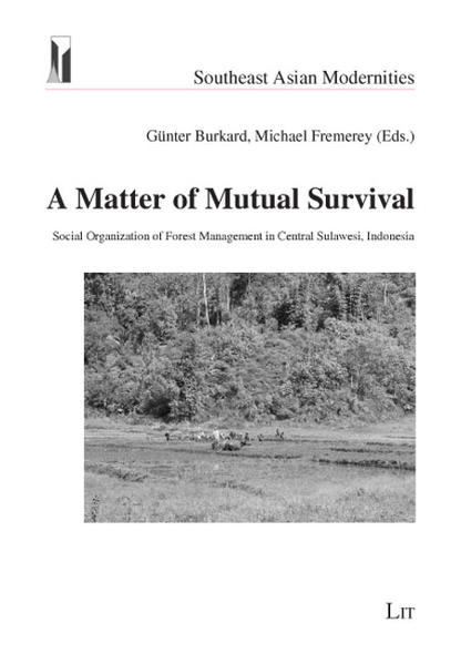 A Matter of Mutual Survival Social Organization of Forest Management in Central Sulawesi, Indonesia - Burkard, Günter und Michael Fremerey