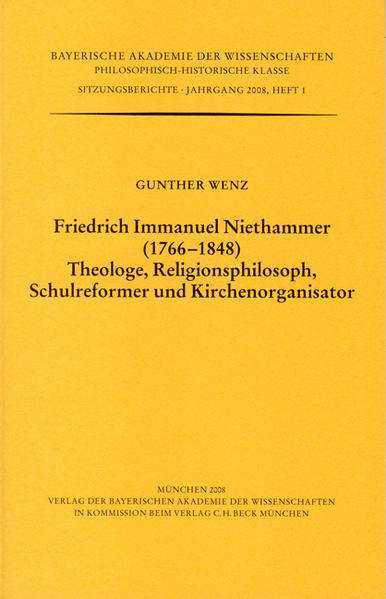 Friedrich Immanuel Niethammer (1766-1848). Theologe, Religionsphilosoph, Schulreformer und Kirchenorganisator Vorgetragen in der Sitzung vom 14. Dezember 2007 - Wenz, Gunther